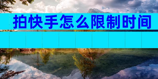 拍快手怎么限制时间