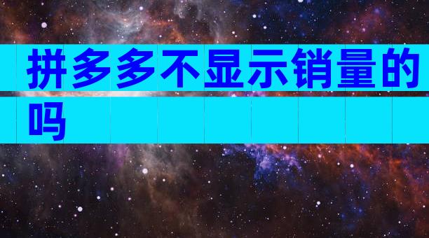 拼多多不显示销量的吗