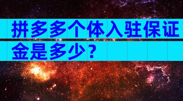 拼多多个体入驻保证金是多少？