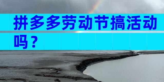 拼多多劳动节搞活动吗？
