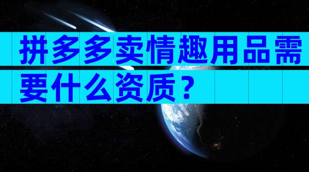拼多多卖情趣用品需要什么资质？