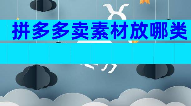 拼多多卖素材放哪类