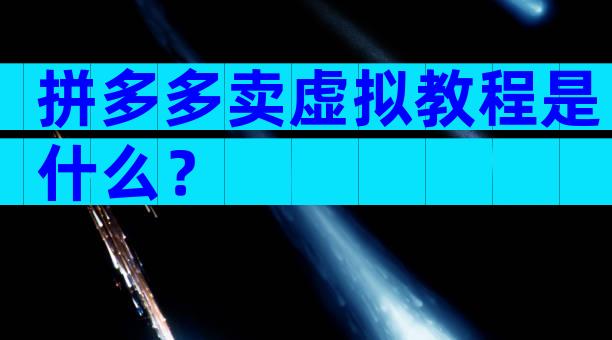 拼多多卖虚拟教程是什么？