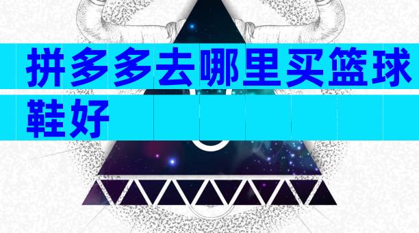拼多多去哪里买篮球鞋好