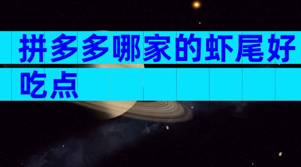 拼多多哪家的虾尾好吃点