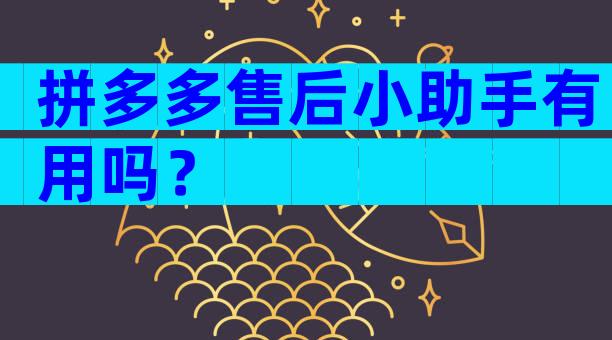 拼多多售后小助手有用吗？