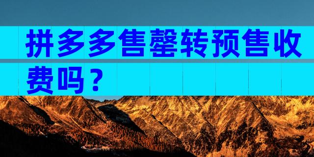 拼多多售罄转预售收费吗？