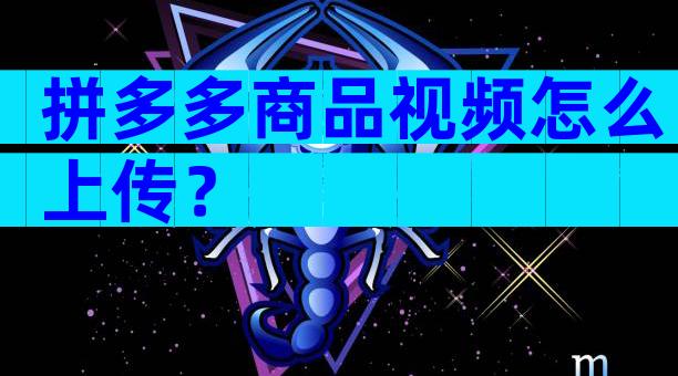 拼多多商品视频怎么上传？