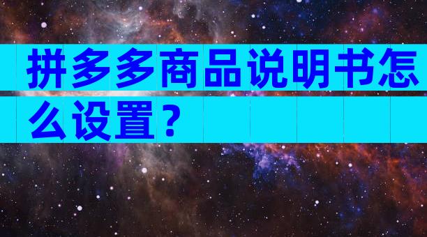 拼多多商品说明书怎么设置？