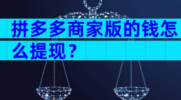 拼多多商家版的钱怎么提现？