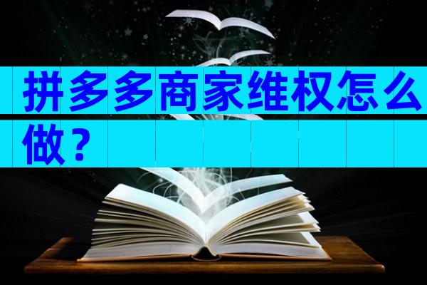 拼多多商家维权怎么做？