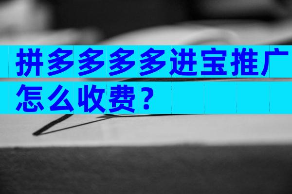 拼多多多多进宝推广怎么收费？