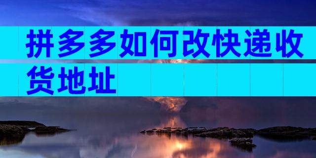 拼多多如何改快递收货地址