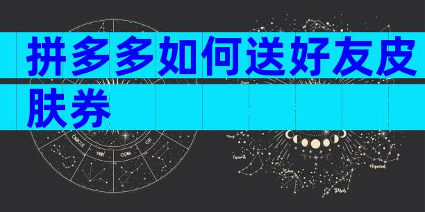 拼多多如何送好友皮肤券