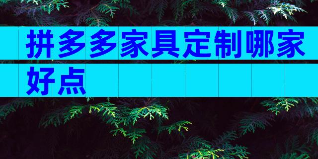 拼多多家具定制哪家好点