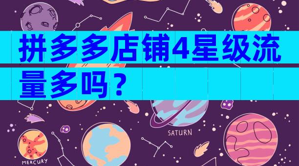 拼多多店铺4星级流量多吗？