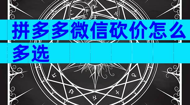 拼多多微信砍价怎么多选