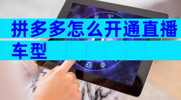 拼多多怎么开通直播车型
