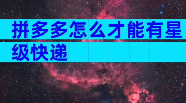 拼多多怎么才能有星级快递