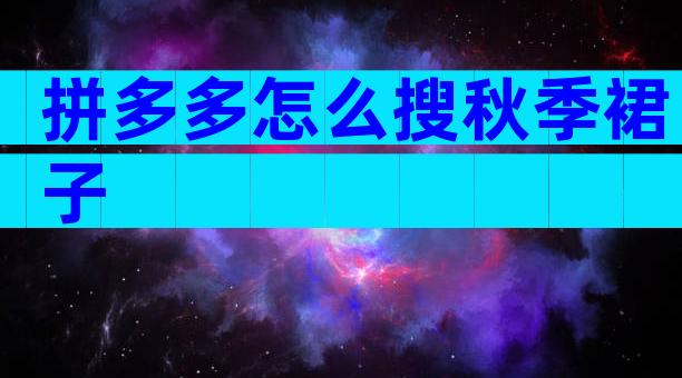 拼多多怎么搜秋季裙子