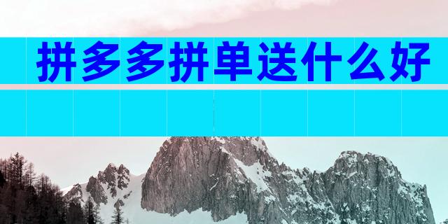 拼多多拼单送什么好