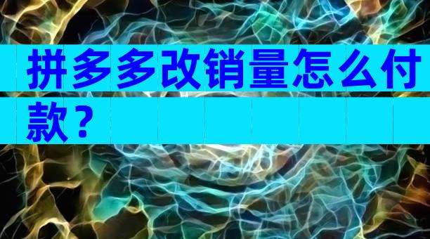 拼多多改销量怎么付款？