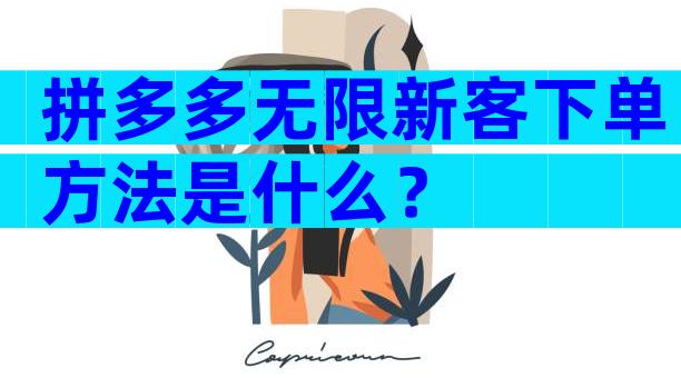 拼多多无限新客下单方法是什么？