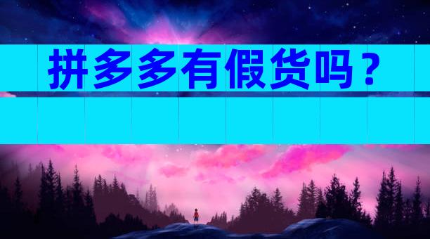 拼多多有假货吗？