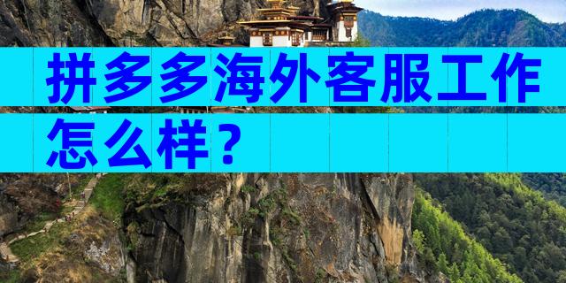 拼多多海外客服工作怎么样？
