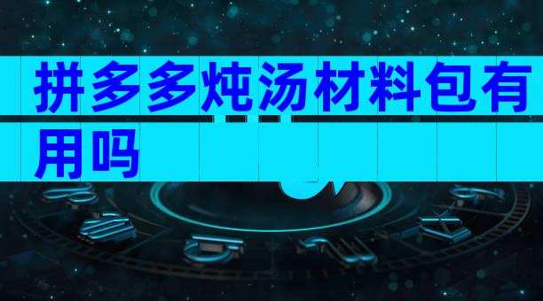 拼多多炖汤材料包有用吗