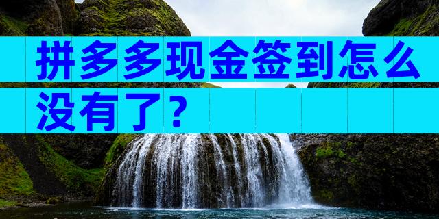 拼多多现金签到怎么没有了？