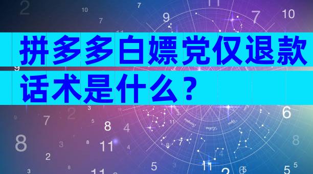 拼多多白嫖党仅退款话术是什么？