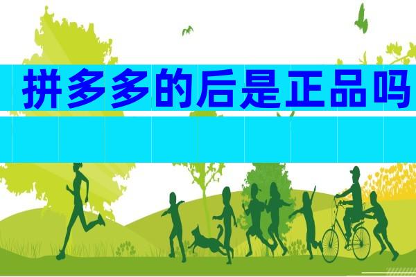拼多多的后是正品吗