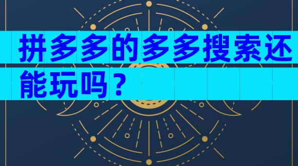 拼多多的多多搜索还能玩吗？