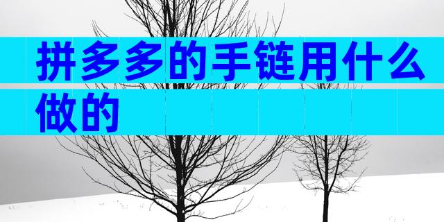拼多多的手链用什么做的