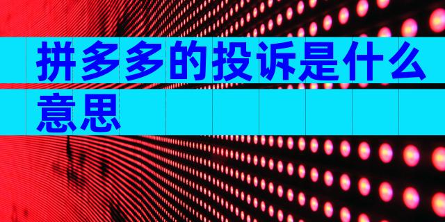 拼多多的投诉是什么意思