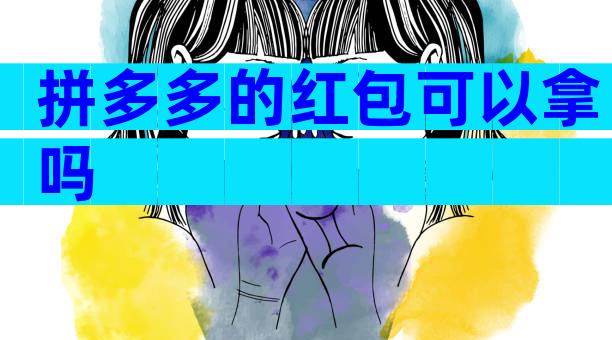 拼多多的红包可以拿吗