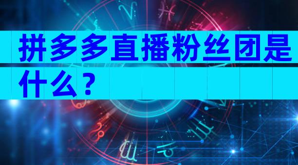 拼多多直播粉丝团是什么？