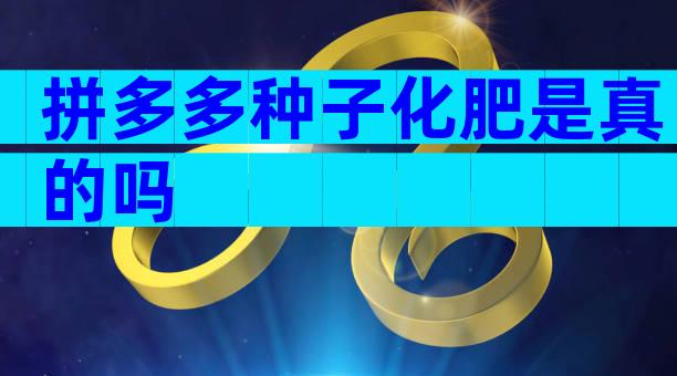 拼多多种子化肥是真的吗