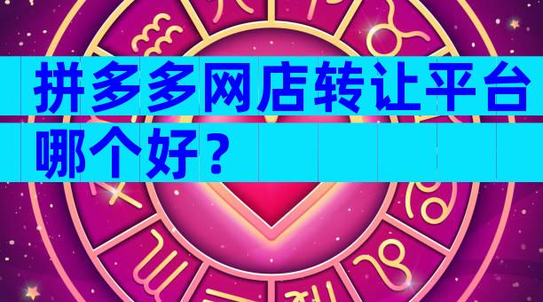 拼多多网店转让平台哪个好？