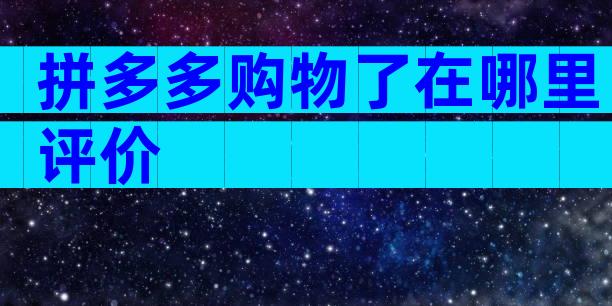 拼多多购物了在哪里评价