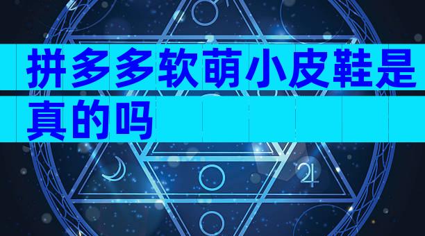 拼多多软萌小皮鞋是真的吗