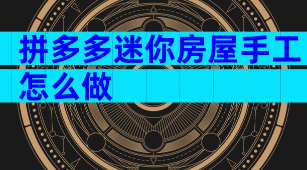 拼多多迷你房屋手工怎么做