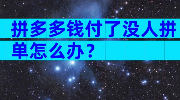 拼多多钱付了没人拼单怎么办？