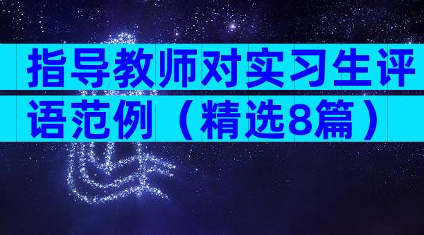指导教师对实习生评语范例（精选8篇）