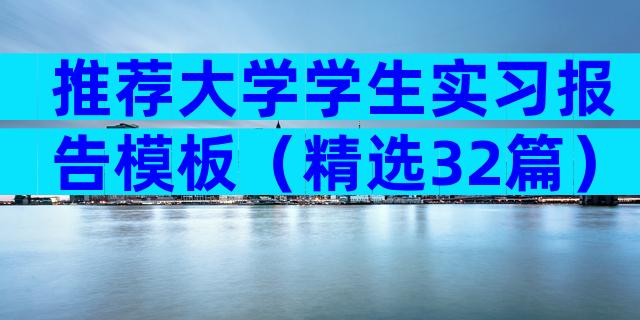 推荐大学学生实习报告模板（精选32篇）