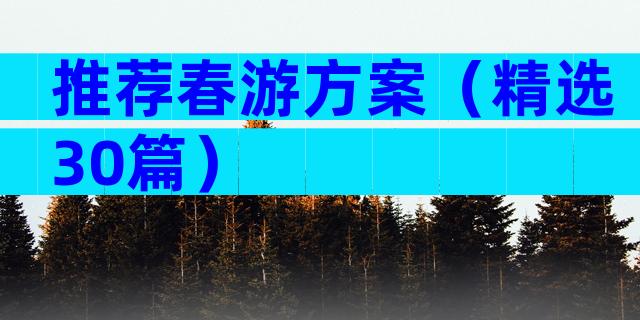 推荐春游方案（精选30篇）
