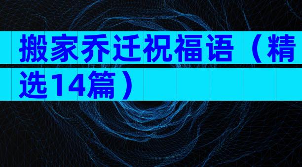 搬家乔迁祝福语（精选14篇）