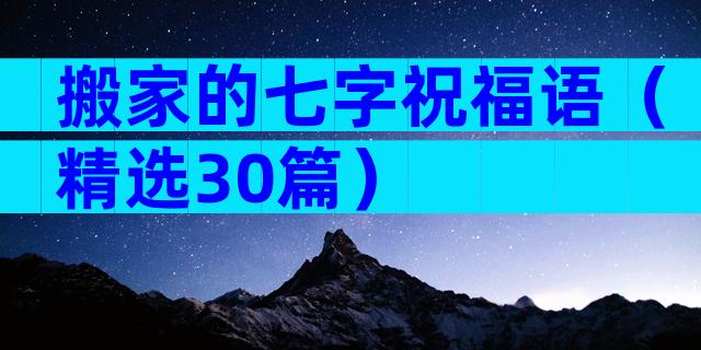 搬家的七字祝福语（精选30篇）