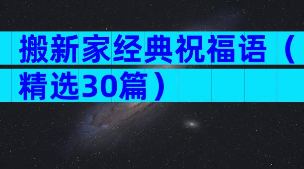 搬新家经典祝福语（精选30篇）
